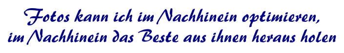 Fotos kann ich im Nachhinein optimieren,  im Nachhinein das Beste aus ihnen heraus holen