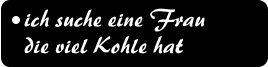 ich suche eine Frau  die viel Kohle hat