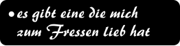 es gibt eine die mich  zum Fressen lieb hat