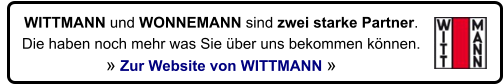 WITTMANN und WONNEMANN sind zwei starke Partner.  Die haben noch mehr was Sie ber uns bekommen knnen.   Zur Website von WITTMANN 