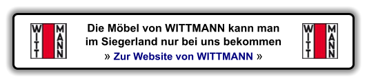 Die Mbel von WITTMANN kann man im Siegerland nur bei uns bekommen  Zur Website von WITTMANN 